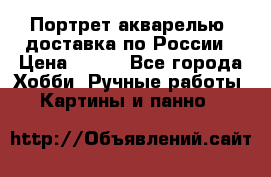 Портрет акварелью, доставка по России › Цена ­ 900 - Все города Хобби. Ручные работы » Картины и панно   